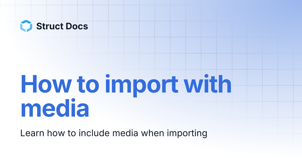 How to import with media | Struct Docs