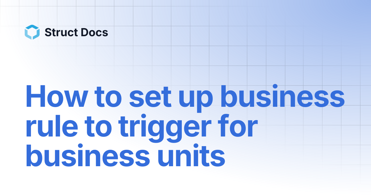 How to set up business rule to trigger for business units | Struct Docs