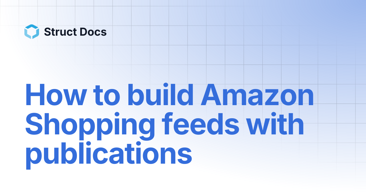 How to build Amazon Shopping feeds with publications | Struct Docs